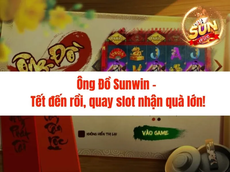 Ông Đồ Sunwin - Tết đến rồi, quay slot nhận quà lớn!