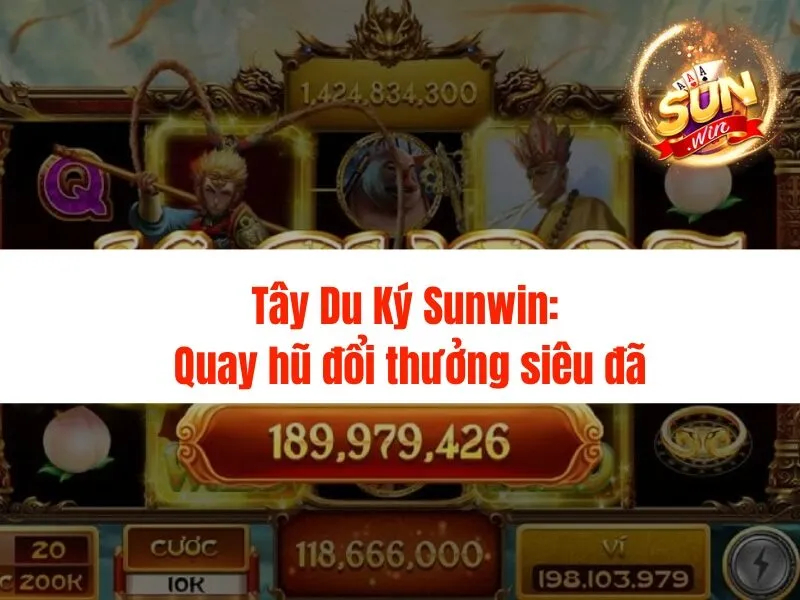 Tây Du Ký Sunwin: Quay hũ đổi thưởng siêu đã