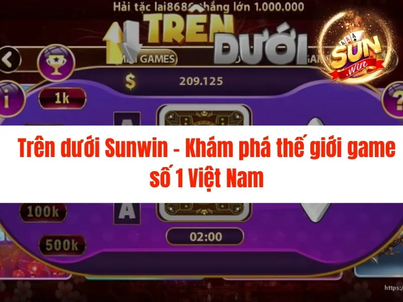 Trên dưới Sunwin - Khám phá thế giới game số 1 Việt Nam
