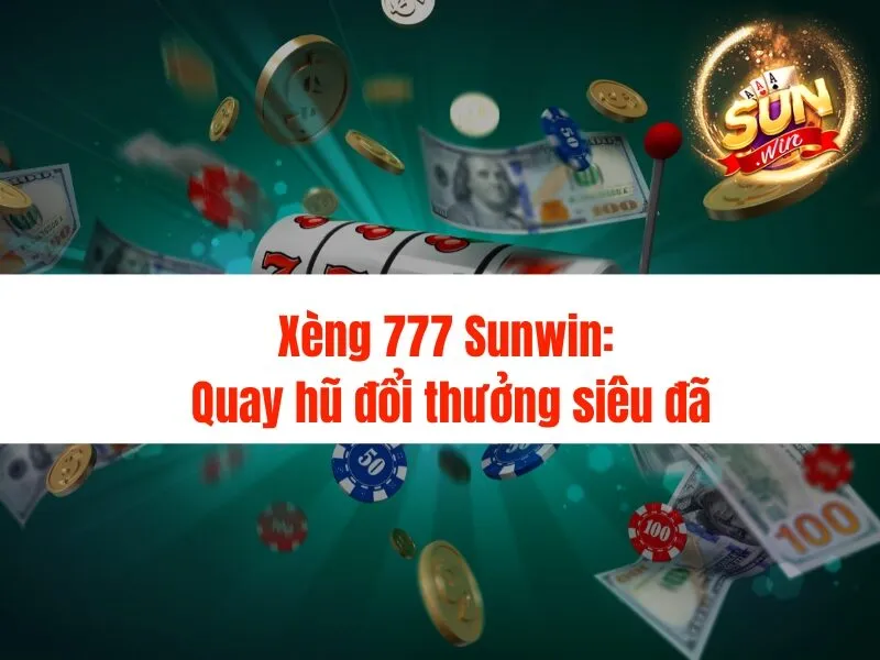 Xèng 777 Sunwin: Quay hũ đổi thưởng siêu đã